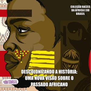 DESCOLONIZANDO A HISTÓRIA: UMA NOVA VISÃO SOBRE O PASSADO AFRICANO