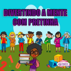 DIVERTINDO A MENTE COM PRETINHA!