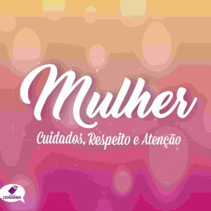 Mulher: cuidados, respeito e atenção