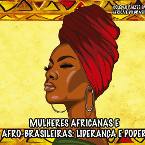 MULHERES AFRICANAS E AFRO-BRASILEIRAS: LIDERANÇA E PODER