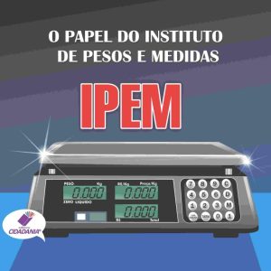 O papel do instituto de Pesos e Medidas - IPEM